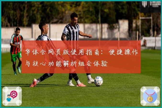 华体会网页版使用指南：便捷操作与核心功能解析组合体验