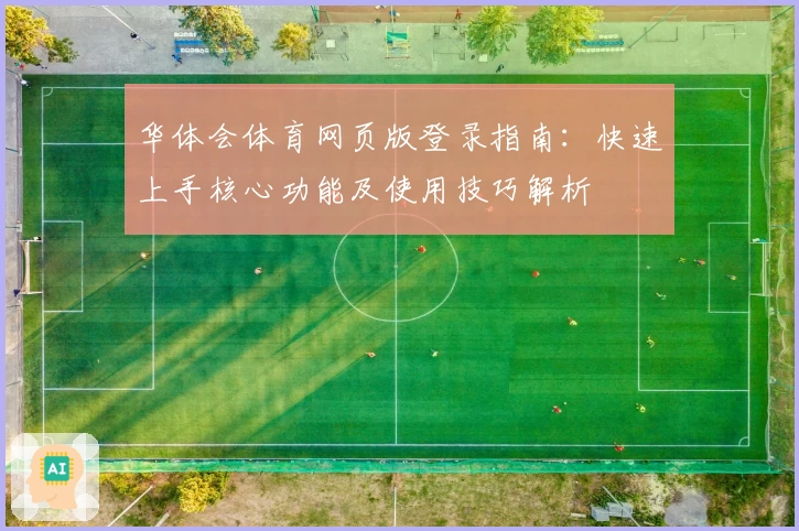 华体会体育网页版登录指南：快速上手核心功能及使用技巧解析