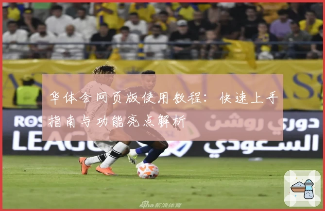 华体会网页版使用教程：快速上手指南与功能亮点解析